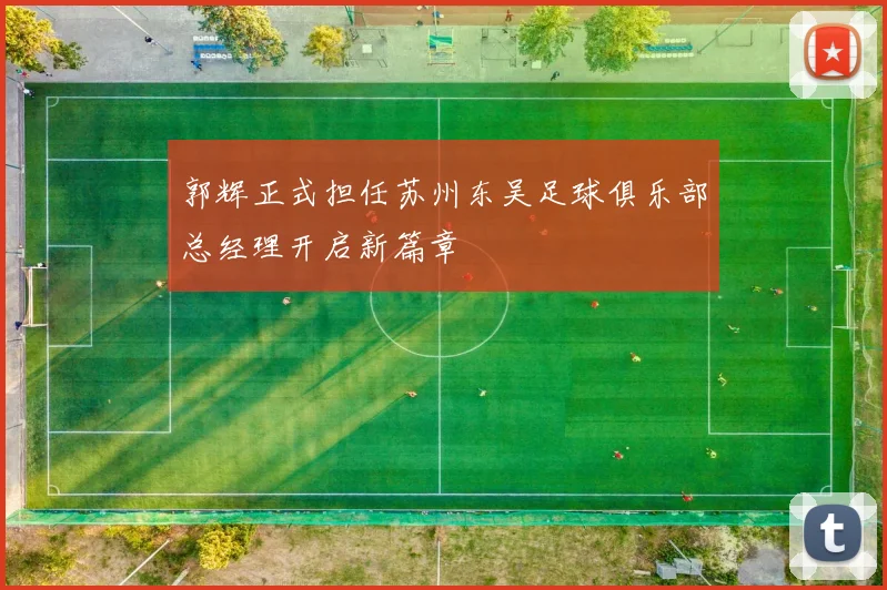 郭辉正式担任苏州东吴足球俱乐部总经理开启新篇章
