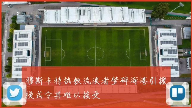 穆斯卡特执教流浪者梦碎海港引援模式令其难以接受